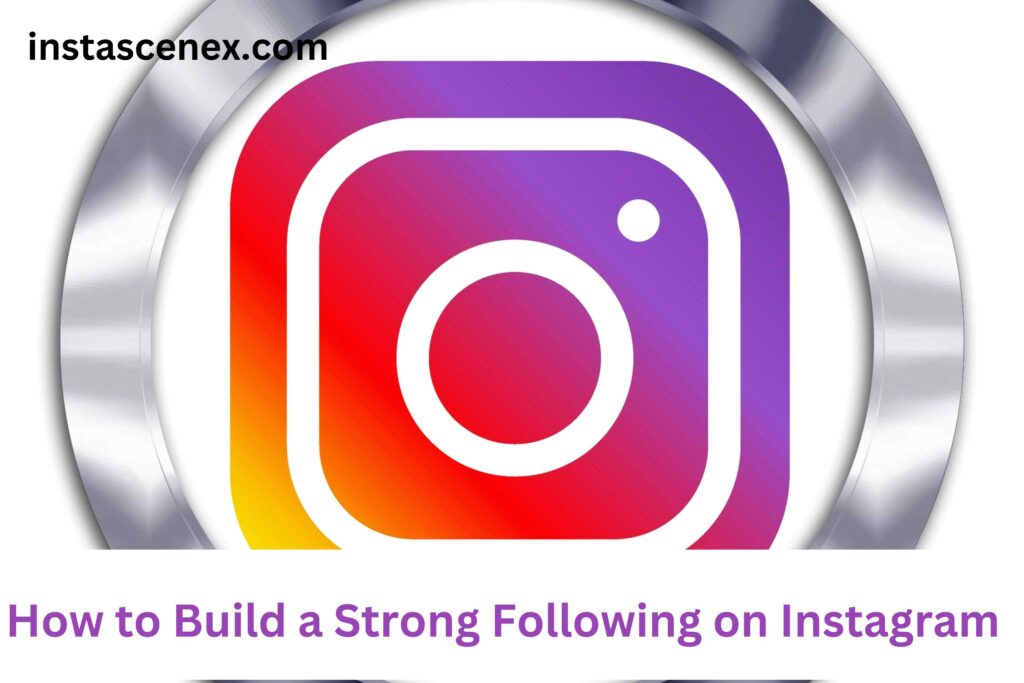 How to Build a Strong Following on Instagram